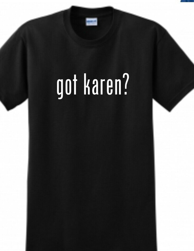 Got Karen Funny White Black Tee Shirt Millennial Boomer Meme Cop Manager T-shirt