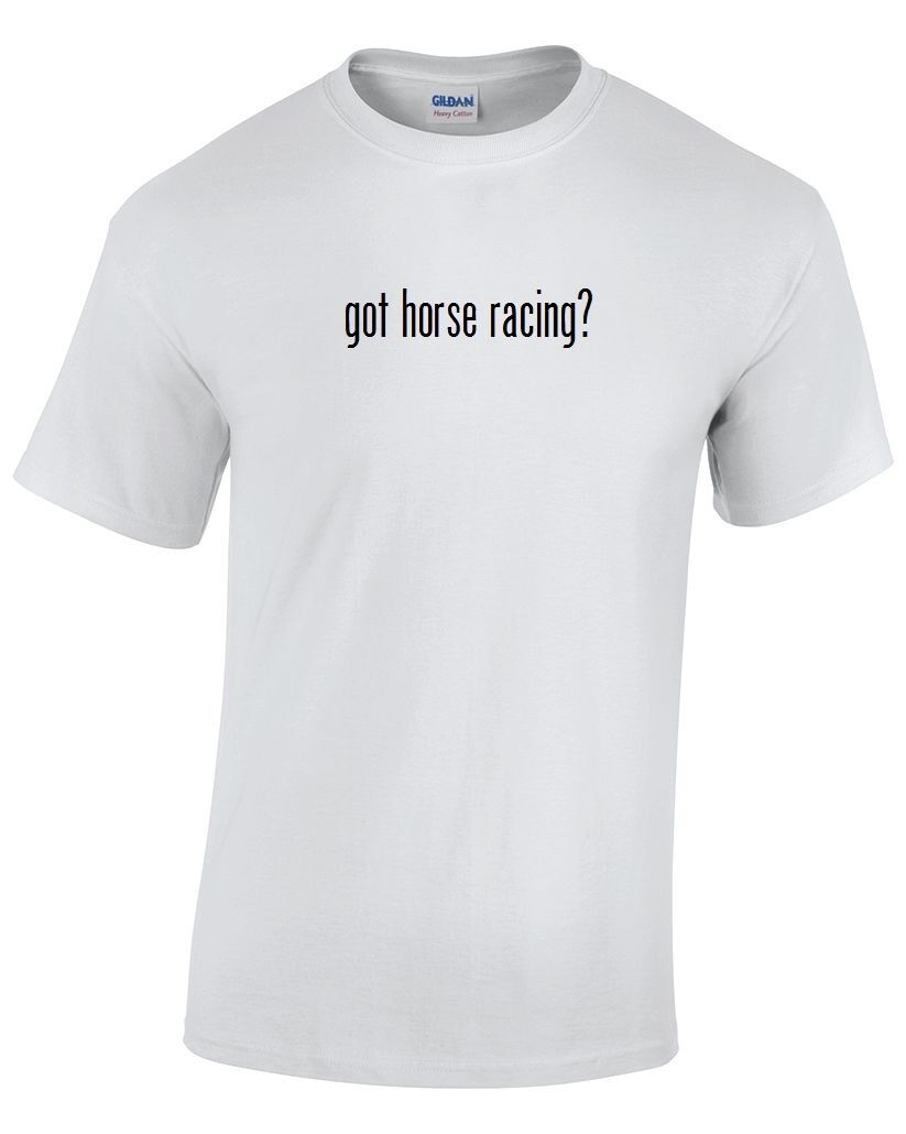 Got Horse Racing ? Cotton T-Shirt Shirt Solid Black White Funny S - 5XL