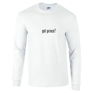 Got Prince ? Funny Gift T-Shirt Black White Long Sleeve Tee Shirt S-5XL