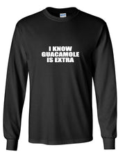 Load image into Gallery viewer, I Know Guacamole Is Extra T-shirt Funny Chipotle Mexican Food Long Sleeve Tee
