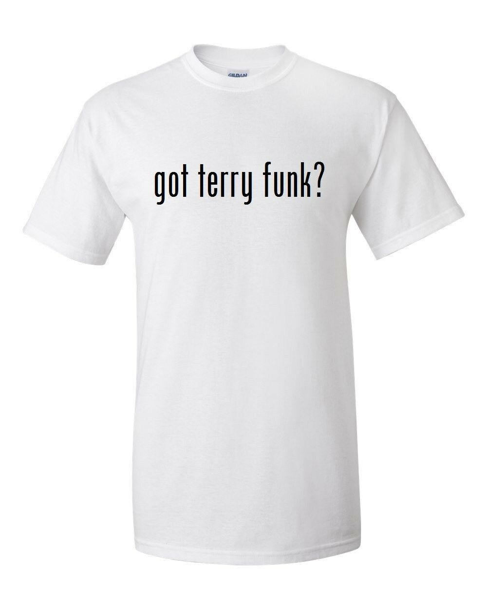 Got Terry Funk ? Cotton T-Shirt Shirt Solid Black White Funny S - 5XL