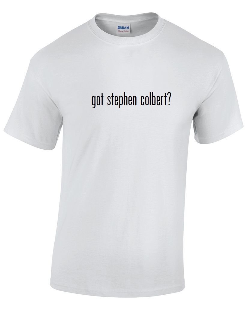 Got Stephen Colbert ? Cotton T-Shirt Shirt Black White Funny Solid  S - 5XL