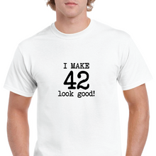 Load image into Gallery viewer, I Make 42 Look Good Birthday Funny Joke Gift Aging White Black Cotton T-Shirt
