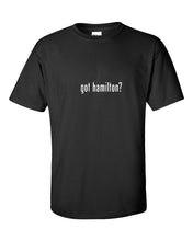 Load image into Gallery viewer, Got Hamilton ? T-Shirt Funny Black White Gift Tee Shirt Cotton   S-5XL
