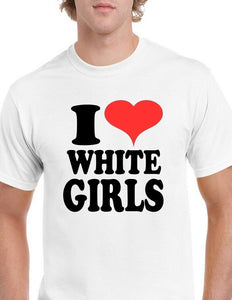 I Love White Girls Heart Funny Tee Shirt 100% cotton Size S - 5XL T-shirt