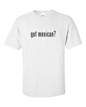 Load image into Gallery viewer, Got Mexican ?  Cotton T-Shirt Shirt Solid Black White Funny Tee S M L XL 2XL 3XL
