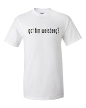 Load image into Gallery viewer, Got Tim Weisberg ?  Funny Black White Cotton T-Shirt Tee Shirt Gift S - 5XL
