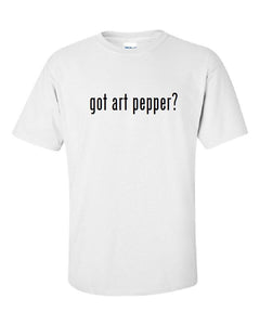 Got Art Pepper ?  Cotton T-Shirt Shirt Solid Black White Funny S M L XL 2XL 3XL