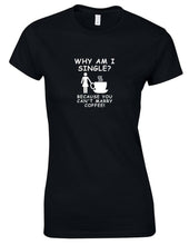 Load image into Gallery viewer, Why am I Single Can&#39;t Marry Coffee Funny Gift Work Casual Womens Girls T-shirt
