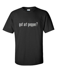 Got Art Pepper ?  Cotton T-Shirt Shirt Solid Black White Funny S M L XL 2XL 3XL