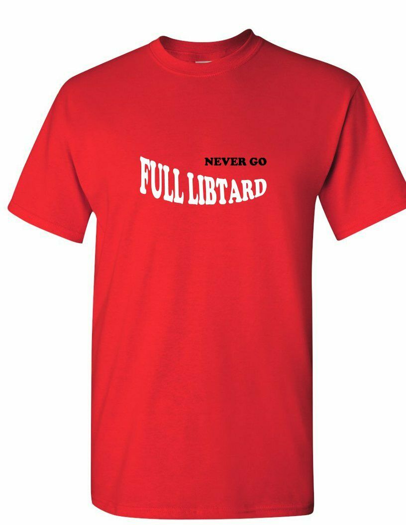 NEVER Go Full LIBTARD T-Shirt Trump election 2020 MAGA  White Blue Red Tee Shirt