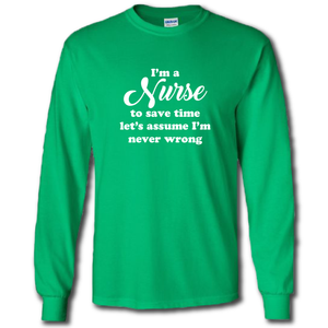 Im A Nurse Lets Save Time And Assume Im Never Wrong Funny Work Joke Cotton Long Sleeve Green T-Shirt