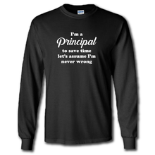 Load image into Gallery viewer, Im A Principal Lets Save Time And Assume Im Never Wrong Funny Work Joke Cotton Long Sleeve Black T-Shirt
