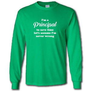 Im A Principal Lets Save Time And Assume Im Never Wrong Funny Work Joke Cotton Long Sleeve Green T-Shirt