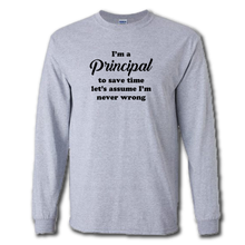 Load image into Gallery viewer, Im A Principal Lets Save Time And Assume Im Never Wrong Funny Work Joke Cotton Long Sleeve Grey T-Shirt
