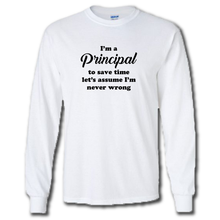 Load image into Gallery viewer, Im A Principal Lets Save Time And Assume Im Never Wrong Funny Work Joke Cotton Long Sleeve White T-Shirt
