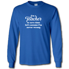 Load image into Gallery viewer, Im A Teacher Lets Save Time And Assume Im Never Wrong Funny Work Joke Cotton Long Sleeve Blue  T-Shirt
